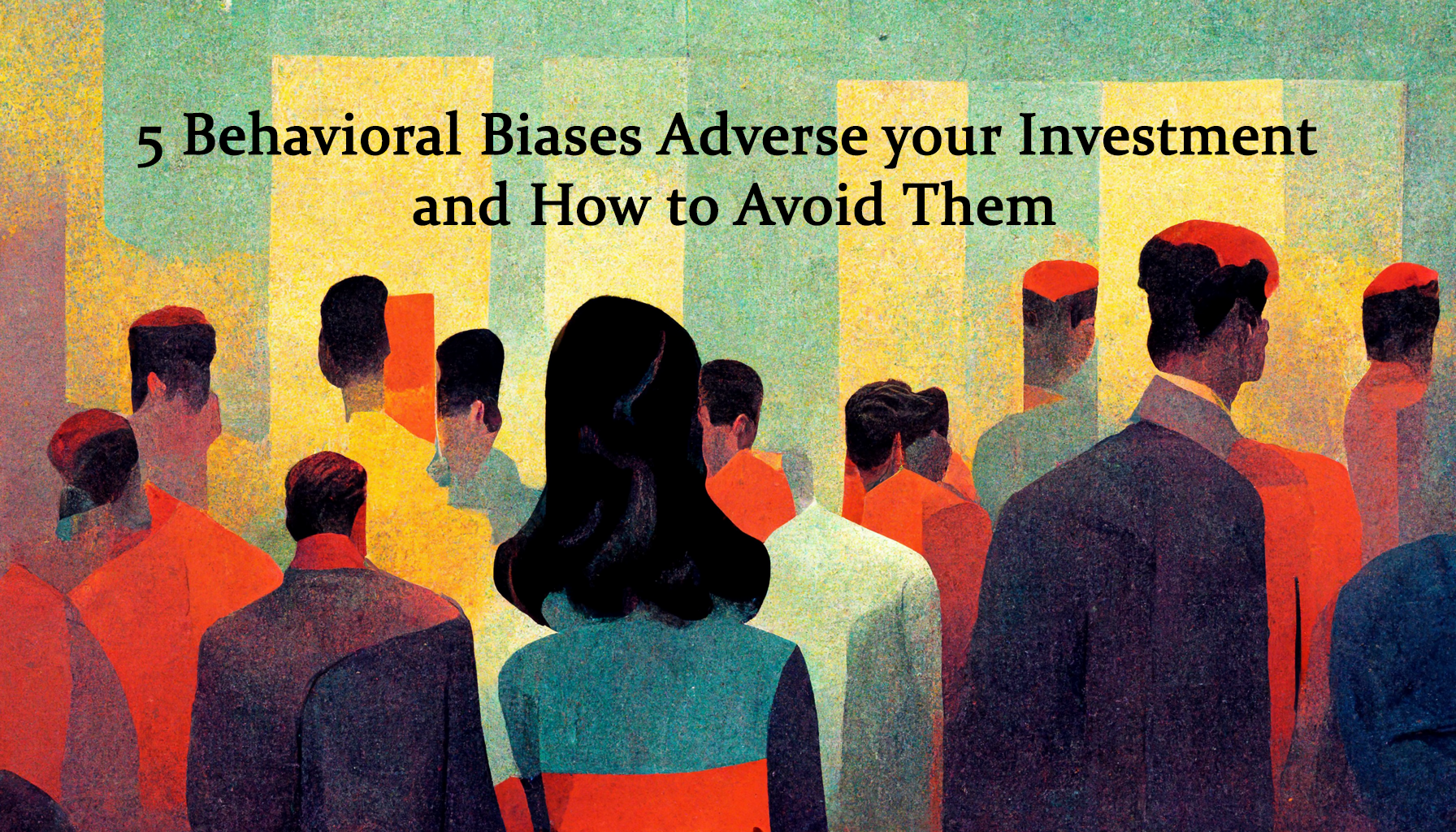 Behavioral Biases Adverse your Investment and How to Avoid Them